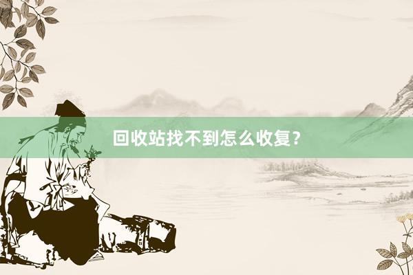 回收站找不到怎么收复?